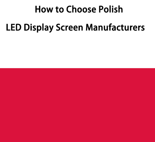 How to Choose Polish LED Display Screen Manufacturers