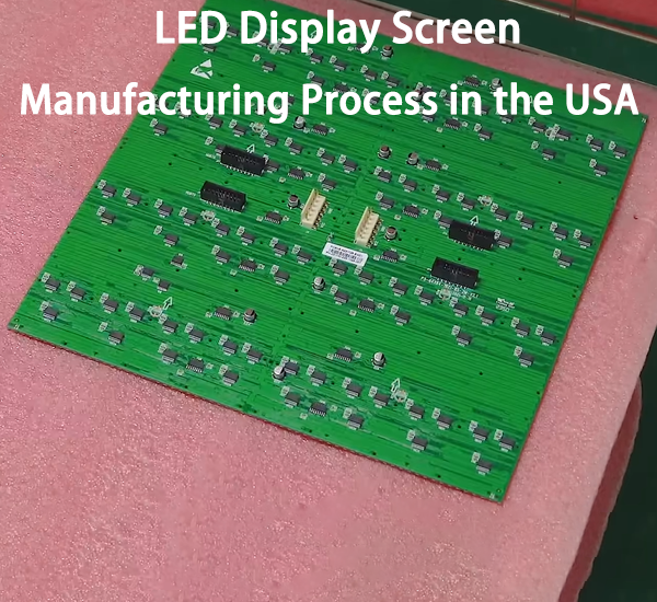 LED Display Screen Manufacturing Process in the USA