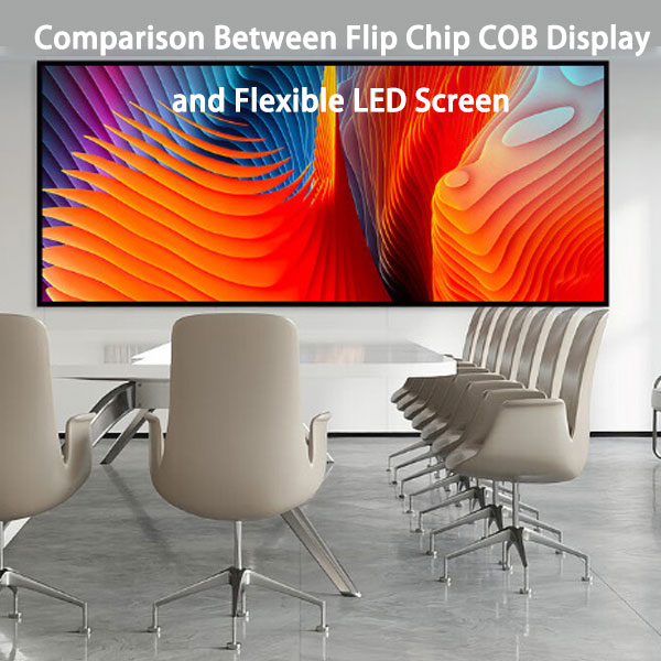 Comparison Between Flip Chip COB Display and Flexible LED Screen ...