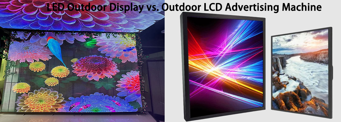 LED Outdoor Display vs. Outdoor LCD Advertising Machine